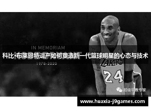 科比·布莱恩特遗产如何塑造新一代篮球明星的心态与技术