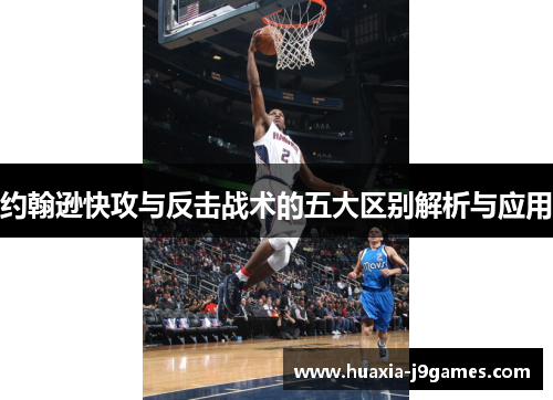 约翰逊快攻与反击战术的五大区别解析与应用